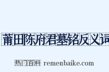 莆田陈府君墓铭反义词是什么意思的图片